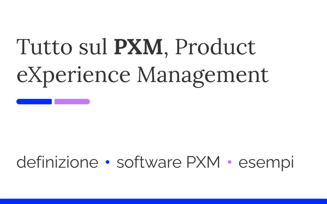 Product eXperience Management: cos’è il PXM?