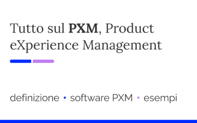 Product eXperience Management: cos’è il PXM?